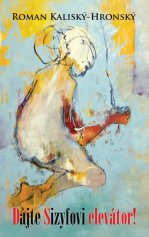 Roman Kaliský-Hronský: Dajte Sizyfovi elevátor!